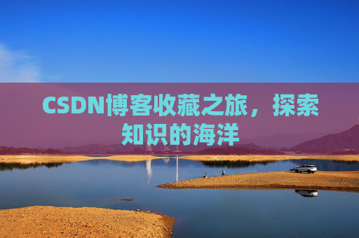 CSDN博客收藏之旅，探索知识的海洋